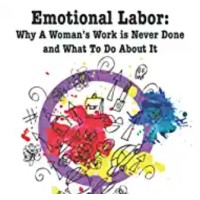 Emotional Labor: Why A Woman’s Work is Never Done and What To Do About It logo, Emotional Labor: Why A Woman’s Work is Never Done and What To Do About It contact details