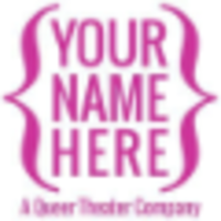 {Your Name Here} A Queer Theater logo, {Your Name Here} A Queer Theater contact details