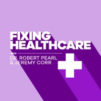 Fixing Healthcare with Dr. Robert Pearl and Jeremy Corr logo, Fixing Healthcare with Dr. Robert Pearl and Jeremy Corr contact details