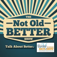 The Not Old Better Show - Talk About Better® logo, The Not Old Better Show - Talk About Better® contact details